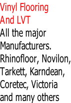 Vinyl Flooring And LVT All the major Manufacturers. Rhinofloor, Novilon, Tarkett, Karndean, Coretec, Victoria and many others