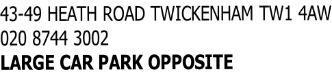 43-49 HEATH ROAD TWICKENHAM TW1 4AW 020 8744 3002 LARGE CAR PARK OPPOSITE